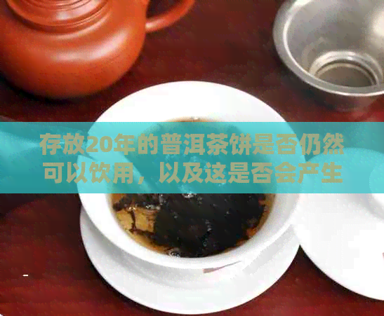 存放20年的普洱茶饼是否仍然可以饮用，以及这是否会产生任何健风险？