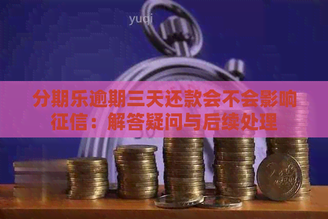 逾期三天还款会不会影响：解答疑问与后续处理