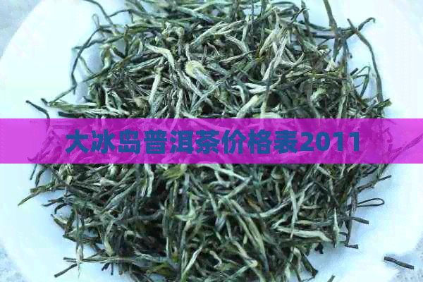 大冰岛普洱茶价格表2011