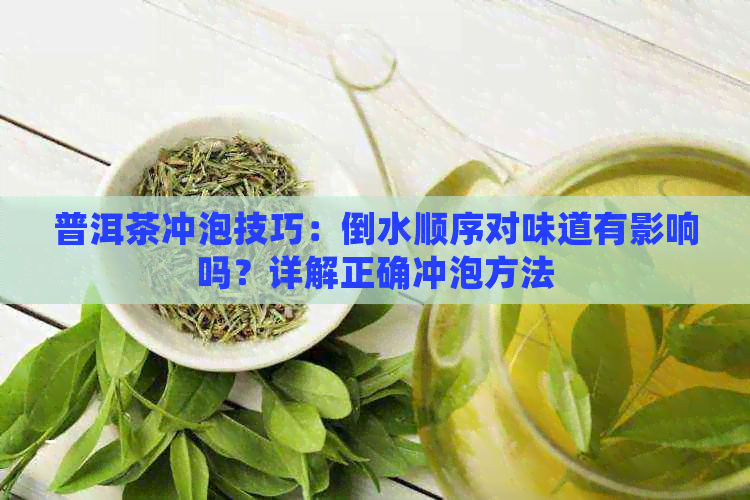 普洱茶冲泡技巧：倒水顺序对味道有影响吗？详解正确冲泡方法