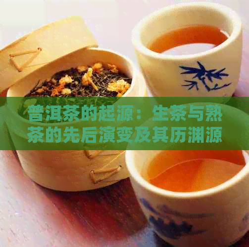 普洱茶的起源：生茶与熟茶的先后演变及其历渊源