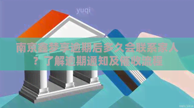 南京鑫梦享逾期后多久会联系家人？了解逾期通知及流程