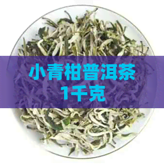 小青柑普洱茶1千克