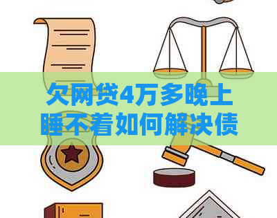 欠网贷4万多晚上睡不着如何解决债务问题以避免虑？