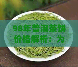 98年普洱茶饼价格解析：为何如此珍贵？收藏价值与市场行情全解析