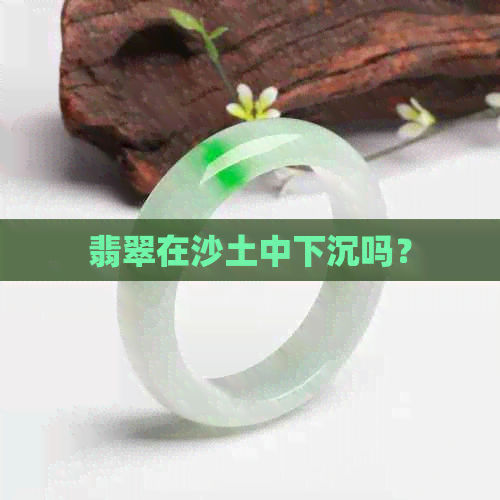 翡翠在沙土中下沉吗？