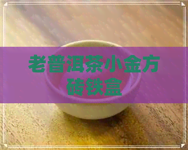 老普洱茶小金方砖铁盒