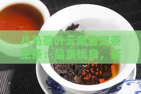 八马茶叶云南普洱茶生茶：品质优良，茶香浓，回味悠长