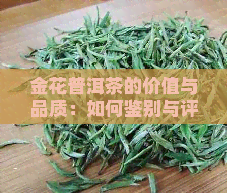 金花普洱茶的价值与品质：如何鉴别与评估？