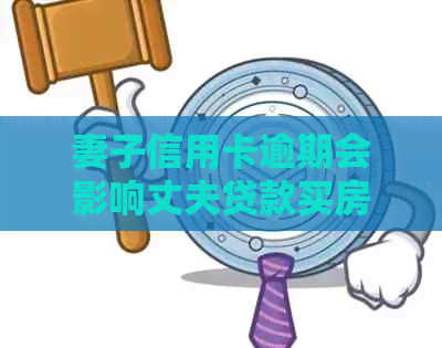 妻子信用卡逾期会影响丈夫贷款买房吗