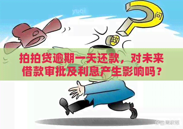 逾期一天还款，对未来借款审批及利息产生影响吗？