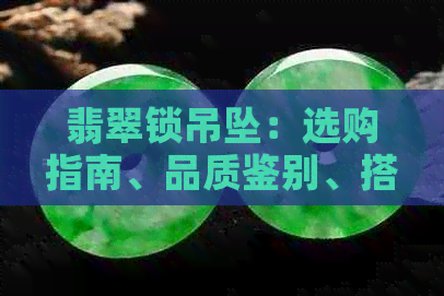 翡翠锁吊坠：选购指南、品质鉴别、搭配技巧及保养方法一文搞定