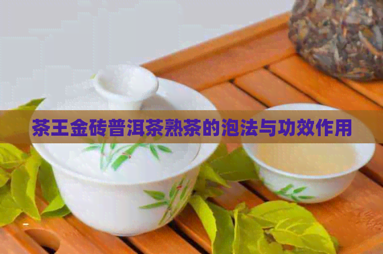 茶王金砖普洱茶熟茶的泡法与功效作用