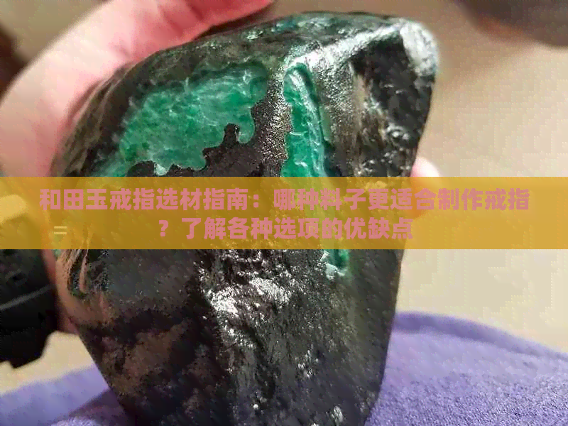 和田玉戒指选材指南：哪种料子更适合制作戒指？了解各种选项的优缺点