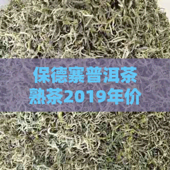 保德寨普洱茶熟茶2019年价格表及生产信息