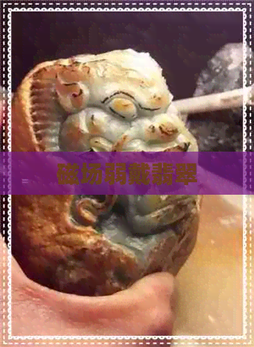 磁场弱戴翡翠