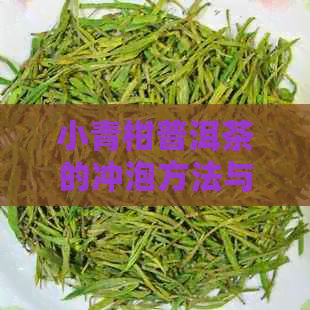 小青柑普洱茶的冲泡方法与口感优化指南