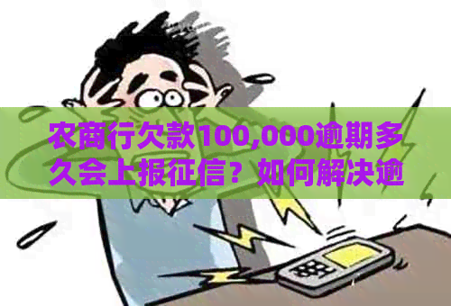 农商行欠款100,000逾期多久会上报？如何解决逾期问题和恢复信用记录？