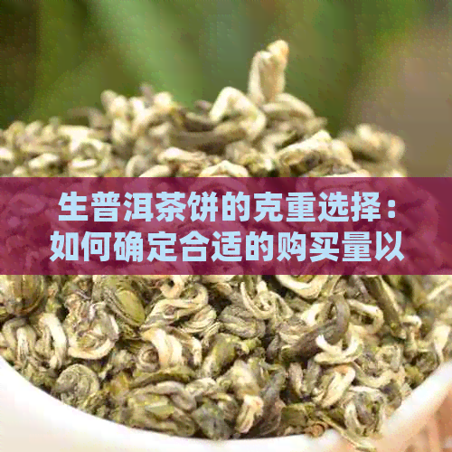 生普洱茶饼的克重选择：如何确定合适的购买量以及保存方法