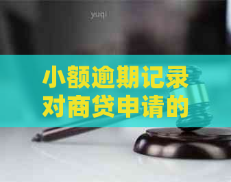 小额逾期记录对商贷申请的影响及解决方案：您仍然可以贷款吗？