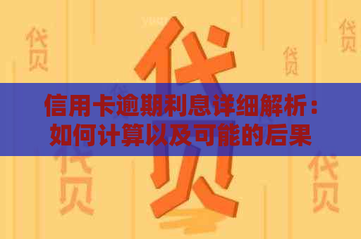 信用卡逾期利息详细解析：如何计算以及可能的后果