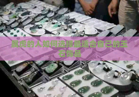 属虎的人如何选择最适合自己的玉石饰品