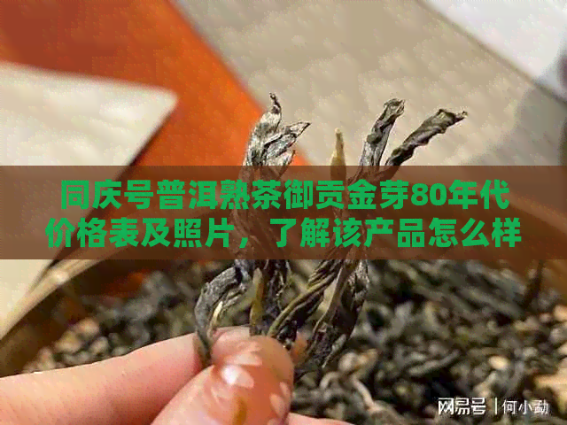 同庆号普洱熟茶御贡金芽80年代价格表及照片，了解该产品怎么样？