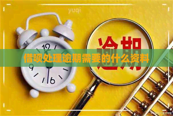 借呗处理逾期需要的什么资料