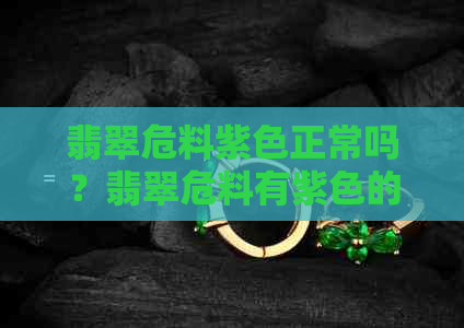 翡翠危料紫色正常吗？翡翠危料有紫色的吗？