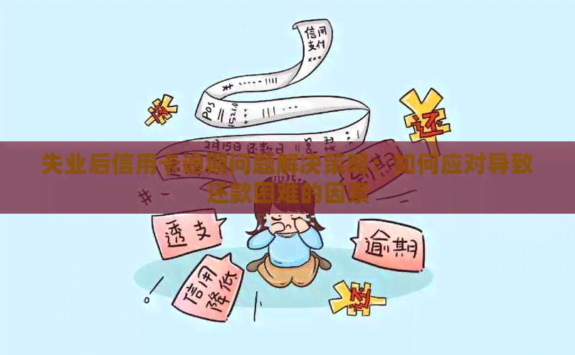 失业后信用卡逾期问题解决策略：如何应对导致还款困难的因素