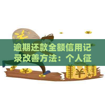 逾期还款全额信用记录改善方法：个人情况及如何补救