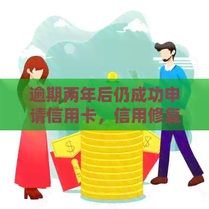 逾期两年后仍成功申请信用卡，信用修复的秘诀是什么？