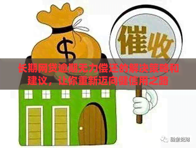 长期网贷逾期无力偿还的解决策略和建议，让你重新迈向健信用之路