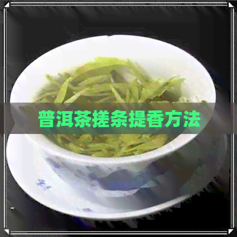 普洱茶搓条提香方法