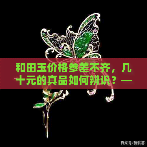 和田玉价格参差不齐，几十元的真品如何辨识？——买和田玉必看