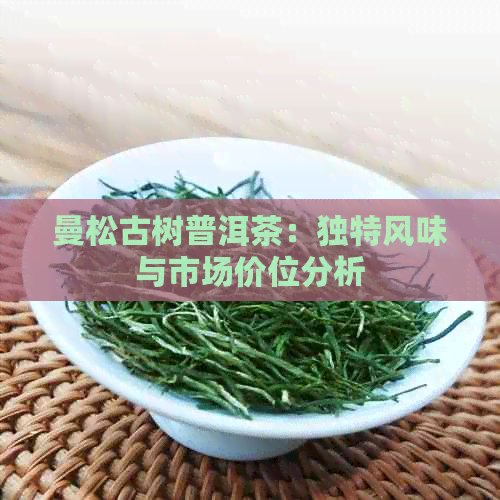 曼松古树普洱茶：独特风味与市场价位分析