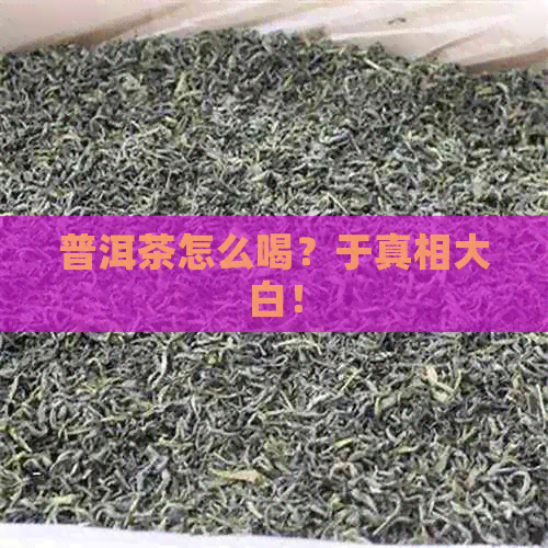 普洱茶怎么喝？于真相大白！