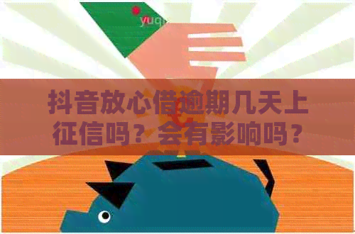 抖音放心借逾期几天上吗？会有影响吗？