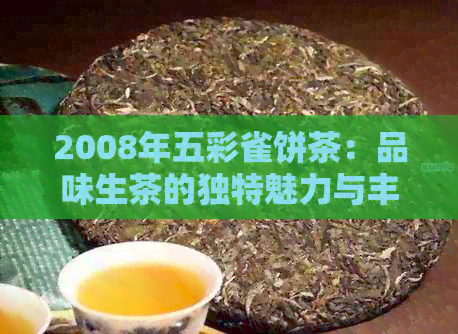 2008年五彩雀饼茶：品味生茶的独特魅力与丰富风味