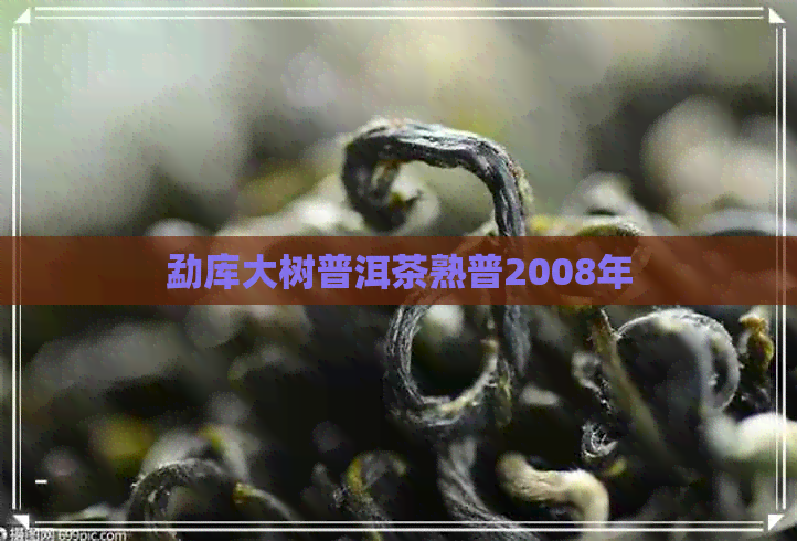 勐库大树普洱茶熟普2008年