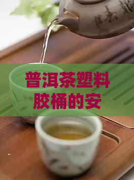 普洱茶塑料胶桶的安全性：有吗？能使用吗？