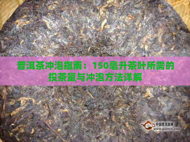 普洱茶冲泡指南：150毫升茶叶所需的投茶量与冲泡方法详解