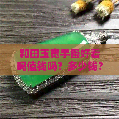 和田玉宽手镯好看吗值钱吗？多少钱？多宽合适？