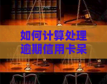 如何计算处理逾期信用卡呆账还款金额及利息，你知道应该还多少吗？