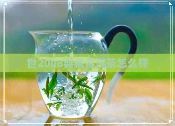 世2008典藏普洱茶怎么样