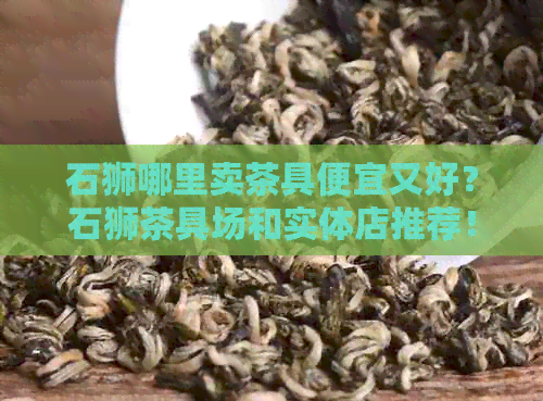 石狮哪里卖茶具便宜又好？石狮茶具场和实体店推荐！