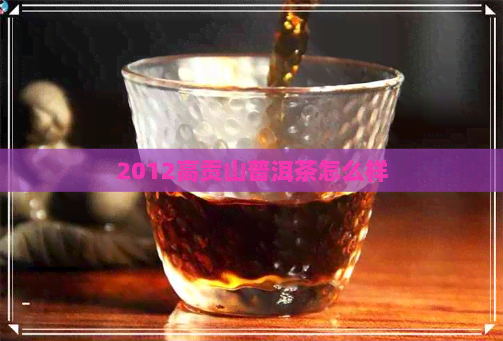 2012高贡山普洱茶怎么样