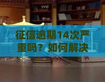 逾期14次严重吗？如何解决？逾期14次后多久可以消除记录？