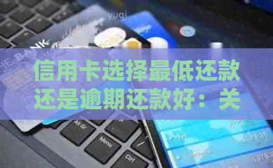 信用卡选择更低还款还是逾期还款好：关于信用卡还款策略的探讨