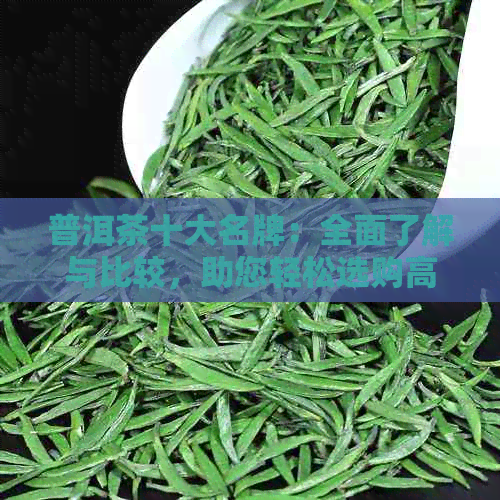 普洱茶十大名牌：全面了解与比较，助您轻松选购高品质普洱茶